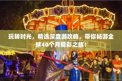 玩转时光，精选深度游攻略，带你畅游全球40个月精彩之旅！