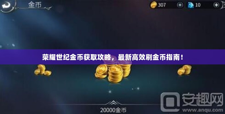 荣耀世纪金币获取攻略，最新高效刷金币指南！