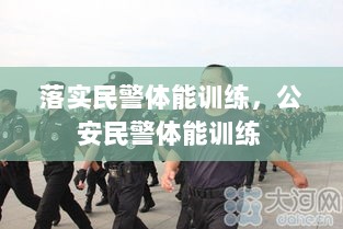 落实民警体能训练，公安民警体能训练 