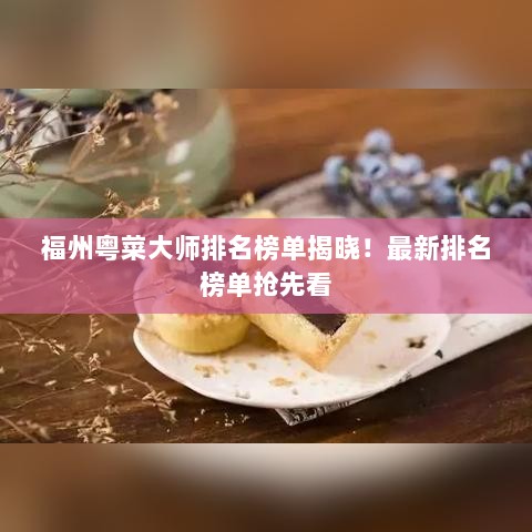 福州粤菜大师排名榜单揭晓！最新排名榜单抢先看