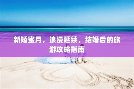 新婚蜜月，浪漫延续，结婚后的旅游攻略指南