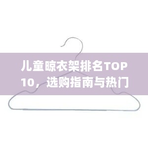 儿童晾衣架排名TOP10，选购指南与热门产品推荐