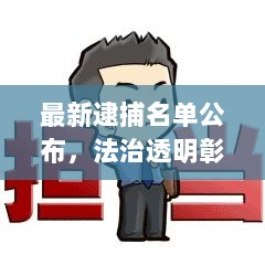 最新逮捕名单公布，法治透明彰显社会公正的力量