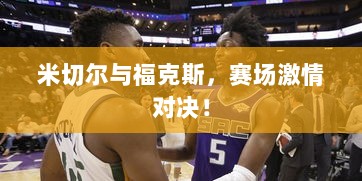 米切尔与福克斯，赛场激情对决！