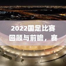 2022国足比赛回顾与前瞻，赛场实录，未来展望