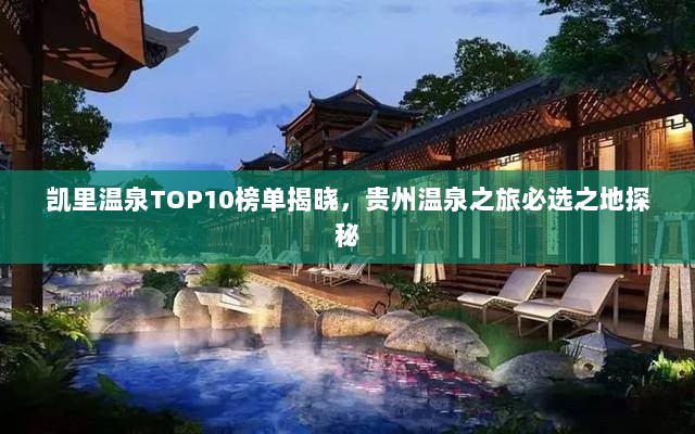 凯里温泉TOP10榜单揭晓，贵州温泉之旅必选之地探秘